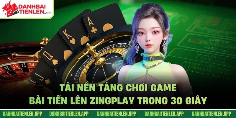 Tải nền tảng chơi game bài tiến lên Zingplay trong 30 giây