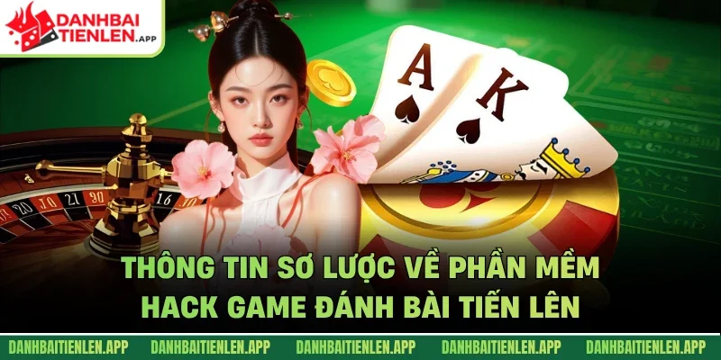 Thông tin sơ lược về phần mềm hack game đánh bài tiến lên