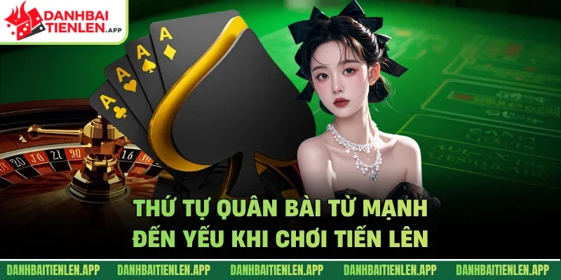 Thứ tự quân bài từ mạnh đến yếu khi chơi tiến lên