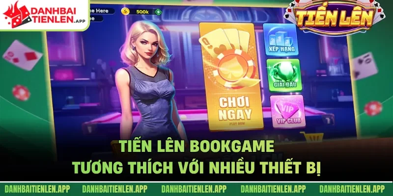 Tiến lên BookGame tương thích với nhiều thiết bị
