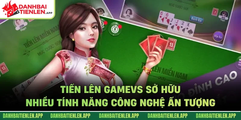 Tiến lên GameVS sở hữu nhiều tính năng công nghệ ấn tượng