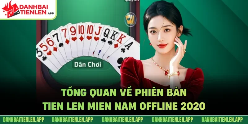 Tổng quan về phiên bản Tien Len Mien Nam Offline 2020