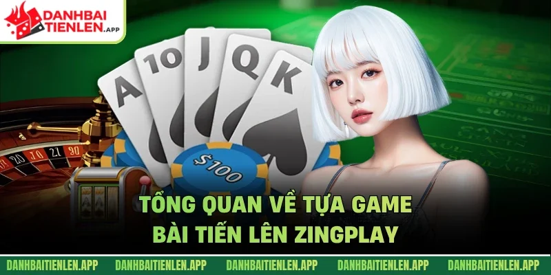 Tổng quan về tựa game bài tiến lên Zingplay