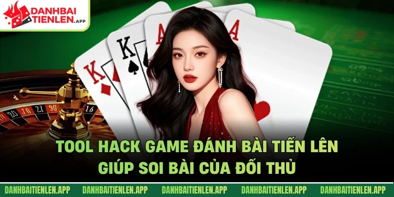 Tool hack game đánh bài tiến lên giúp soi bài của đối thủ