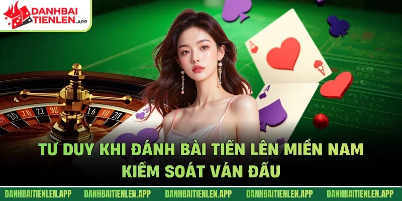 Tư duy khi đánh bài tiến lên miền Nam - Kiểm soát ván đấu