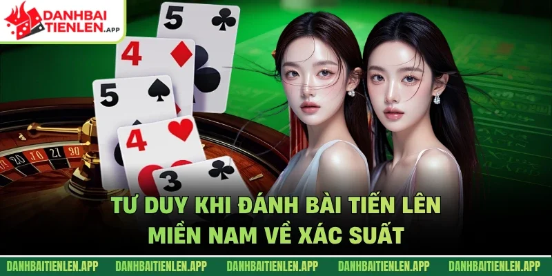 Tư duy khi đánh bài tiến lên miền Nam về xác suất